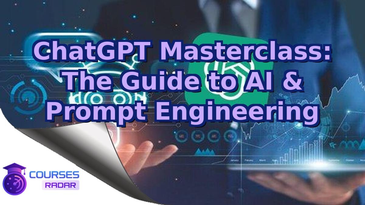 ChatGPT Masterclass: The Guide to AI & Prompt Engineering
