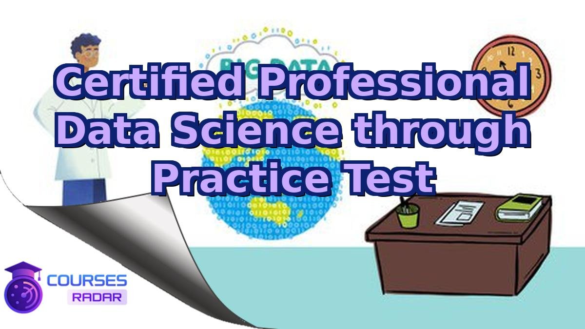 Certified Professional Data Science through Practice Test