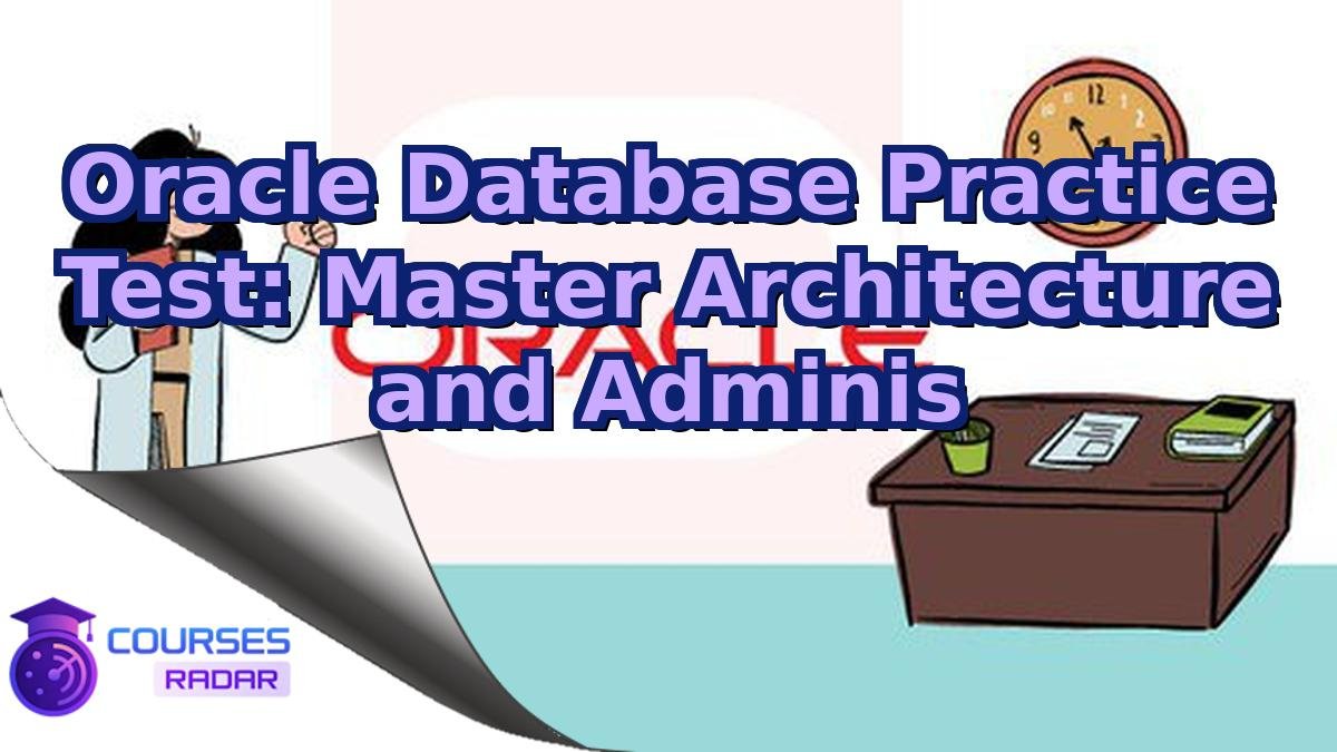 Oracle Database Practice Test: Master Architecture and Adminis