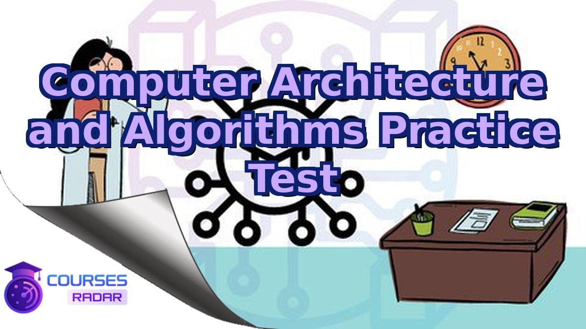 Computer Architecture and Algorithms Practice Test