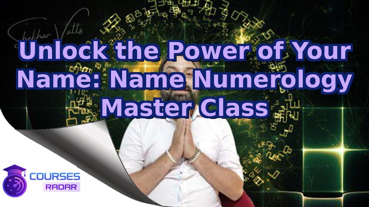 Unlock the Power of Your Name: Name Numerology Master Class