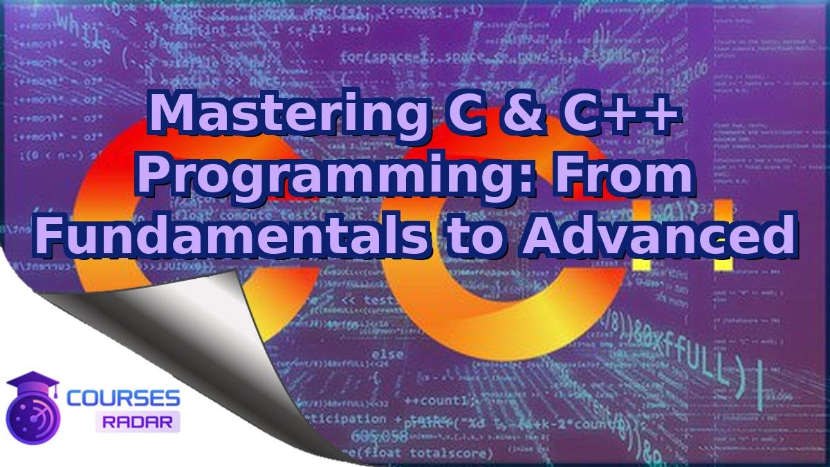 Mastering C & C++ Programming: From Fundamentals to Advanced