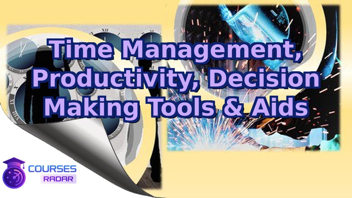 Time Management, Productivity, Decision Making Tools & Aids