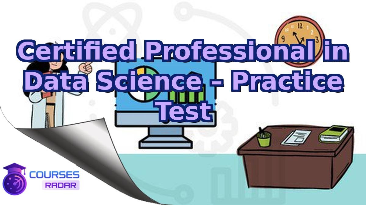 Certified Professional in Data Science – Practice Test