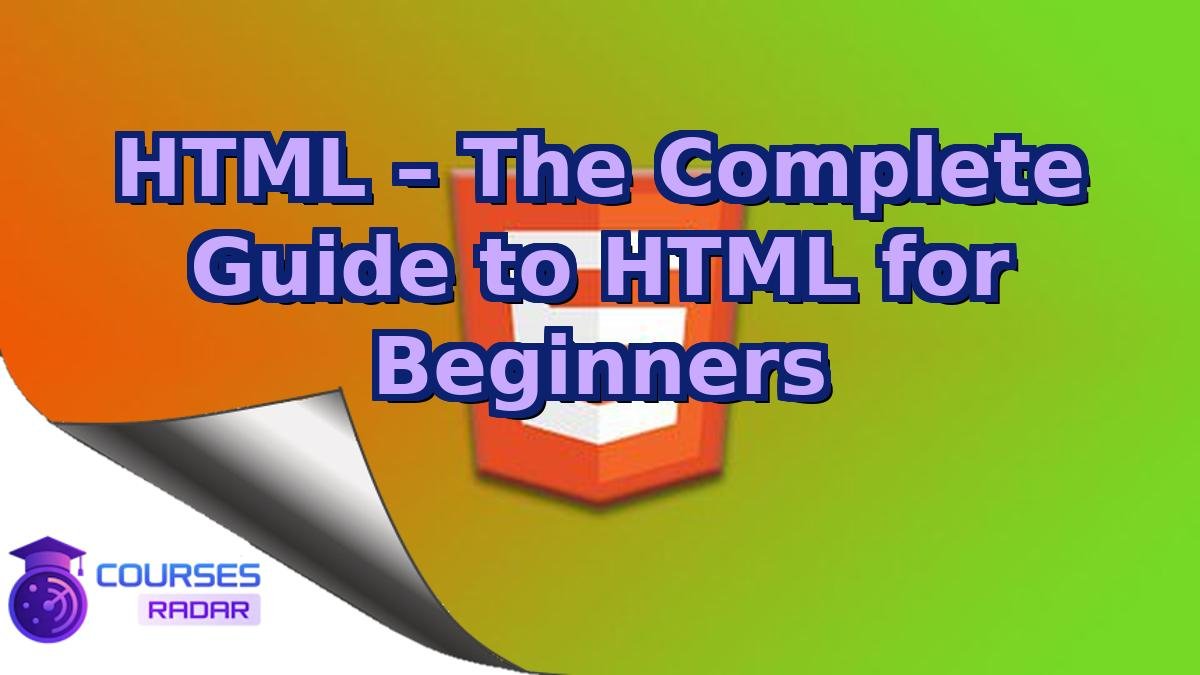 HTML – The Complete Guide to HTML for Beginners