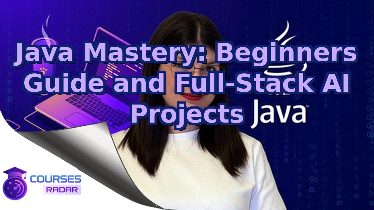 Java Mastery: Beginners Guide and Full-Stack AI Projects