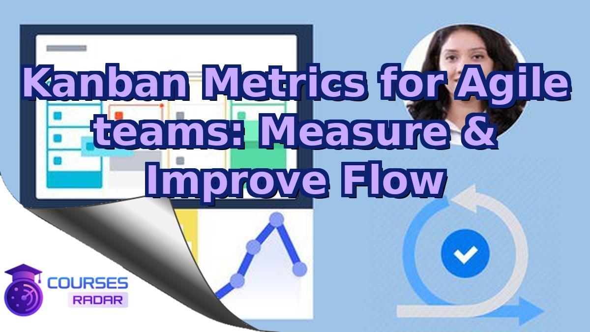 Kanban Metrics for Agile teams: Measure & Improve Flow