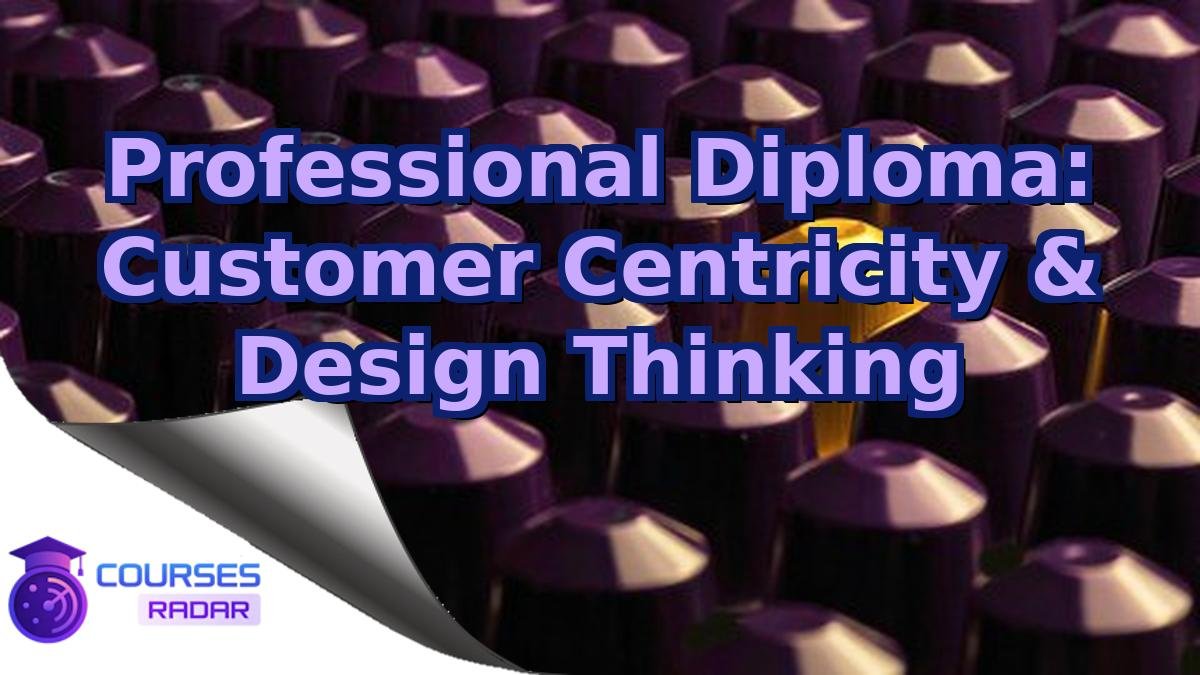 Professional Diploma: Customer Centricity & Design Thinking