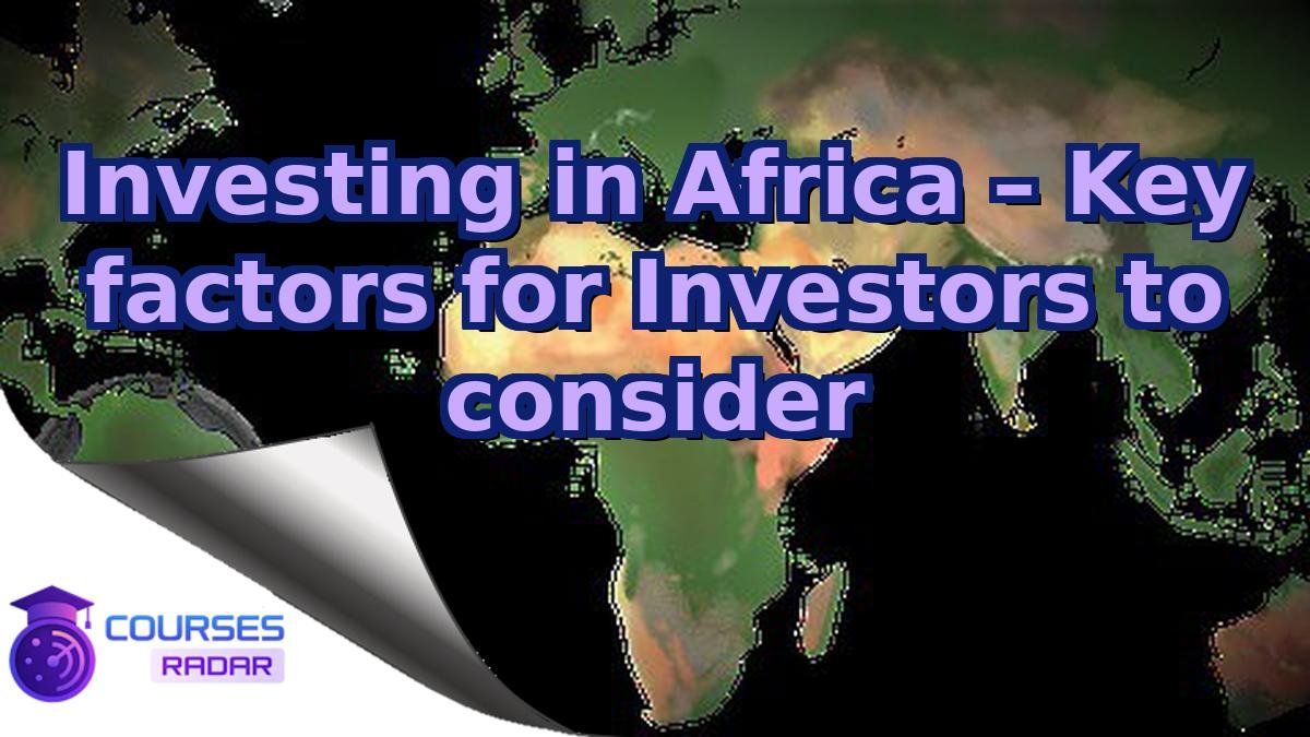 Investing in Africa – Key factors for Investors to consider