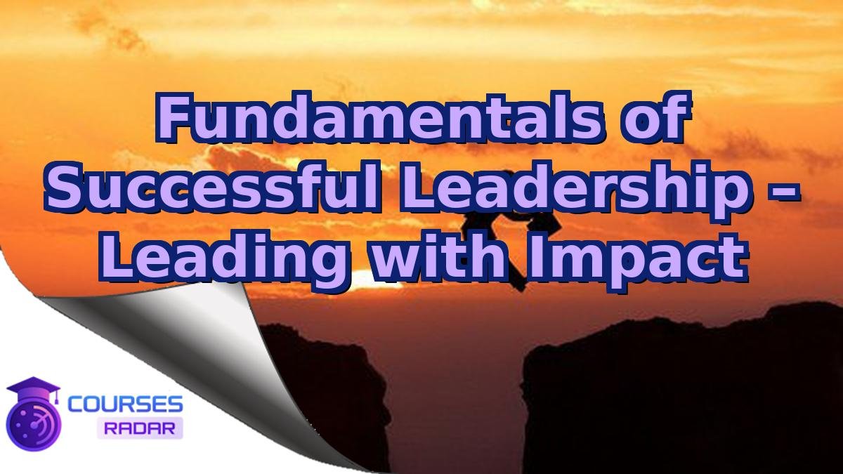 Fundamentals of Successful Leadership – Leading with Impact