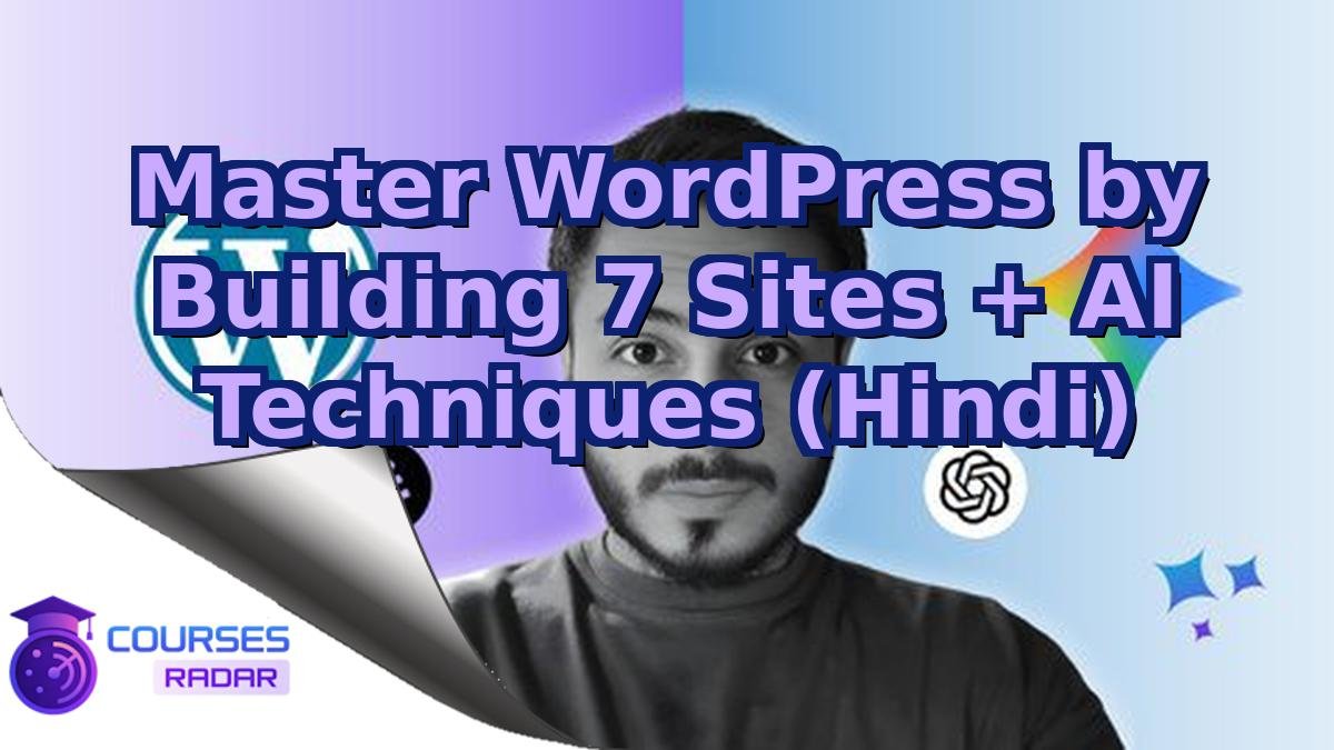 Master WordPress by Building 7 Sites + AI Techniques (Hindi)