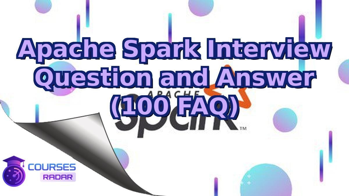 Apache Spark Interview Question and Answer (100 FAQ)