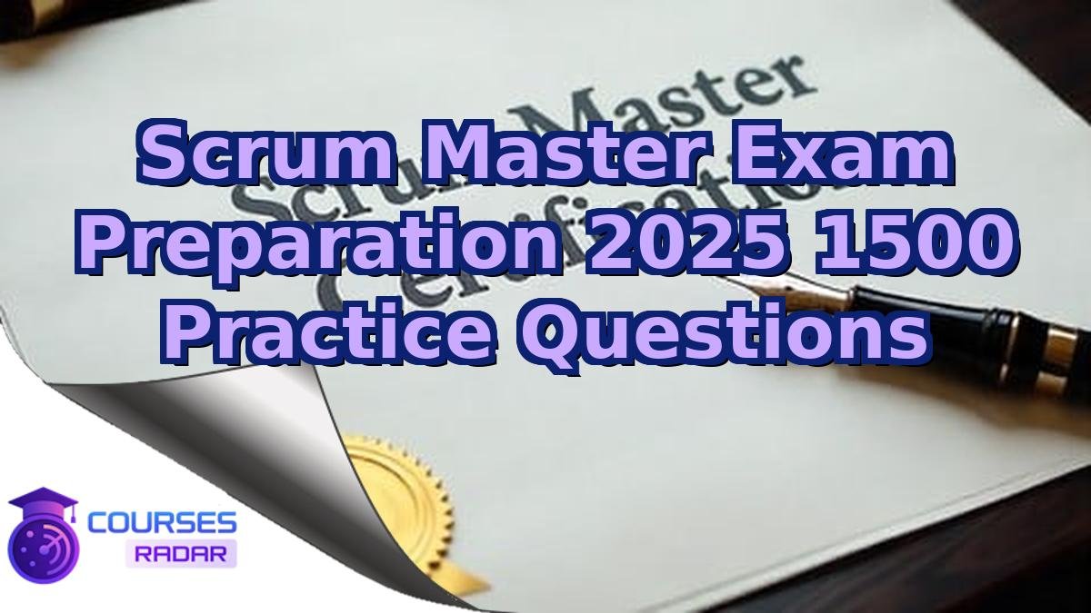 Scrum Master Exam Preparation 2025 1500 Practice Questions