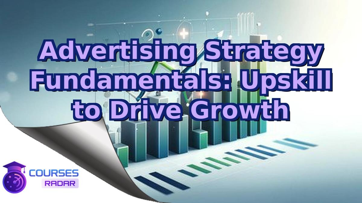 Advertising Strategy Fundamentals: Upskill to Drive Growth