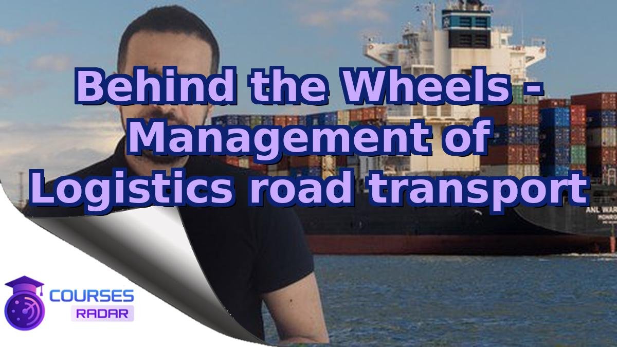 Behind the Wheels - Management of Logistics road transport