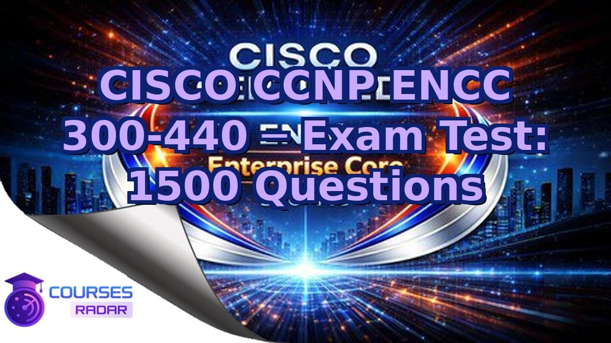CISCO CCNP ENCC 300-440 ─ Exam Test: 1500 Questions