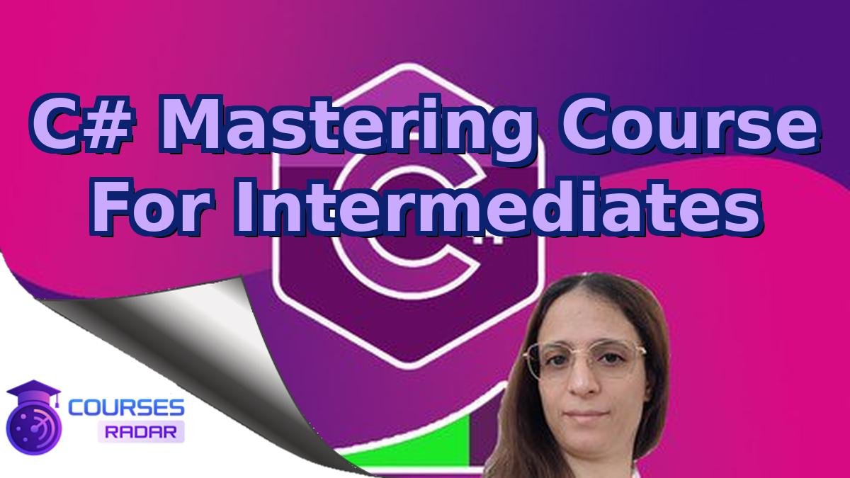 C# Mastering Course For Intermediates