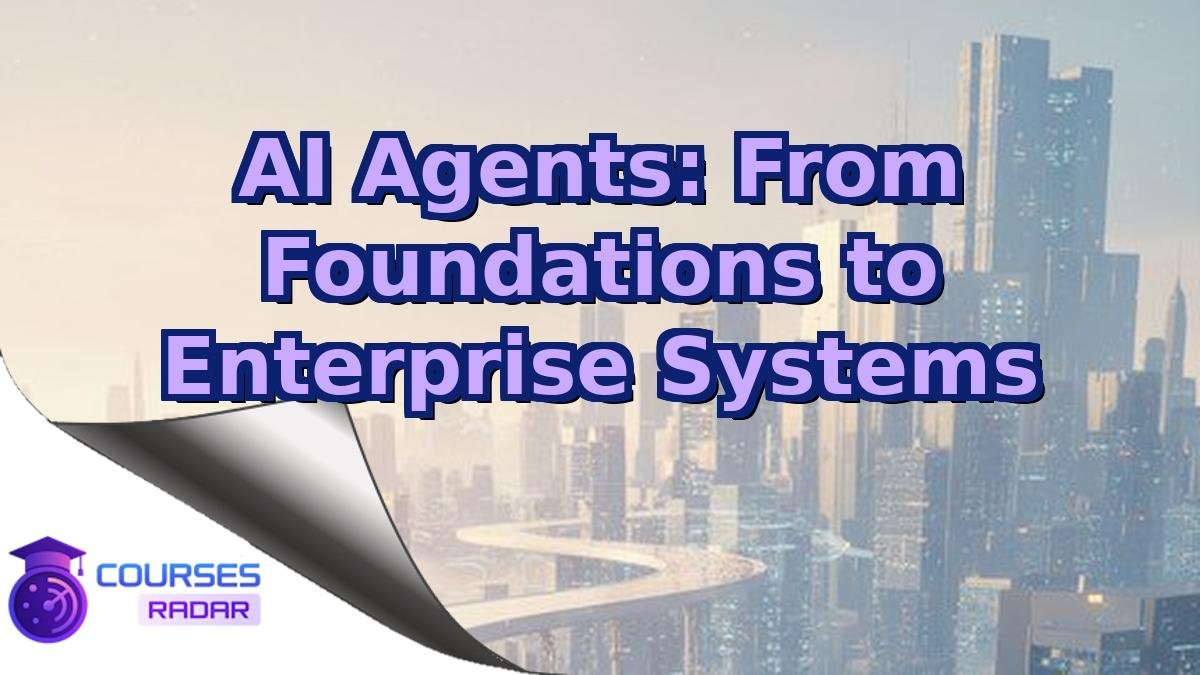 AI Agents: From Foundations to Enterprise Systems