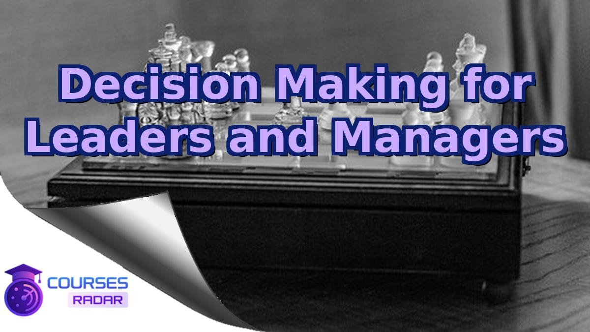 Decision Making for Leaders and Managers