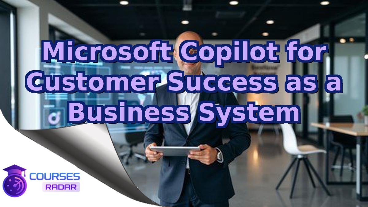 Microsoft Copilot for Customer Success as a Business System