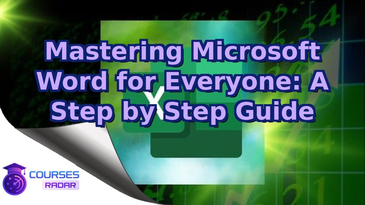 Mastering Microsoft Word for Everyone: A Step by Step Guide