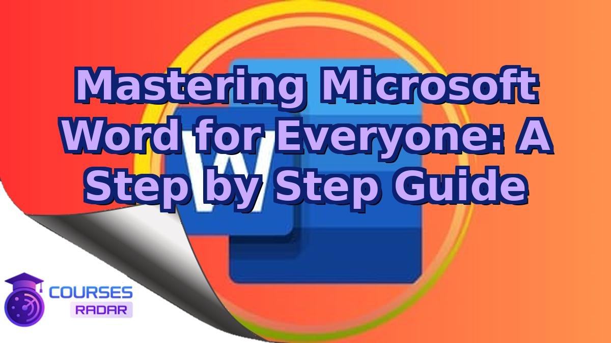 Mastering Microsoft Word for Everyone: A Step by Step Guide