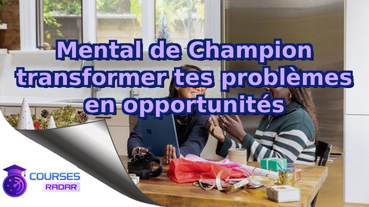 Mental de Champion transformer tes problèmes en opportunités