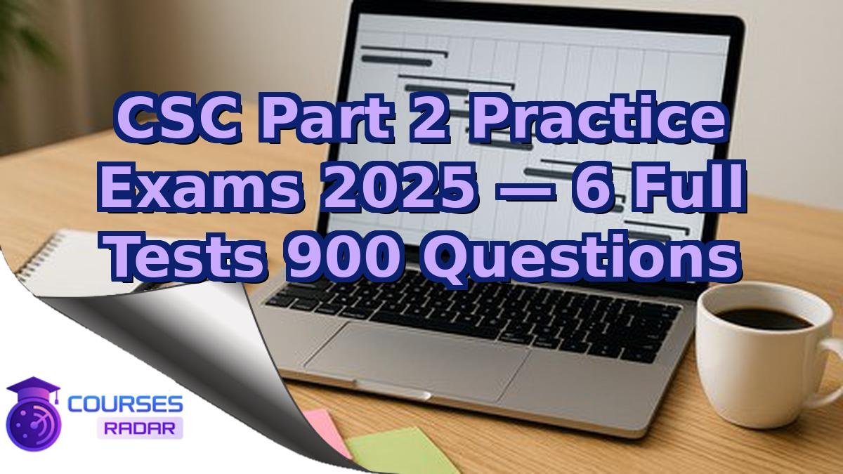 CSC Part 2 Practice Exams 2025 — 6 Full Tests 900 Questions