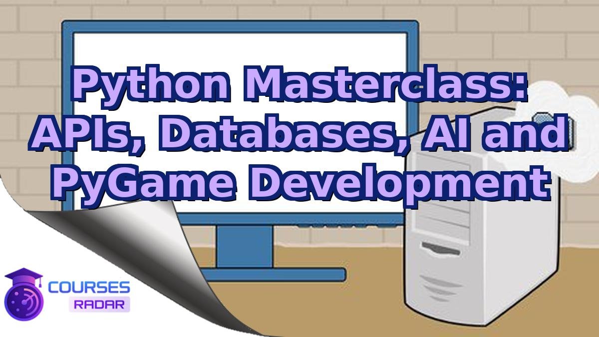 Python Masterclass: APIs, Databases, AI and PyGame Development