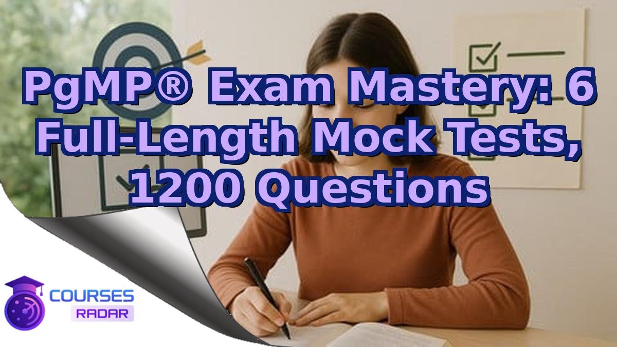 PgMP® Exam Mastery: 6 Full-Length Mock Tests, 1200 Questions