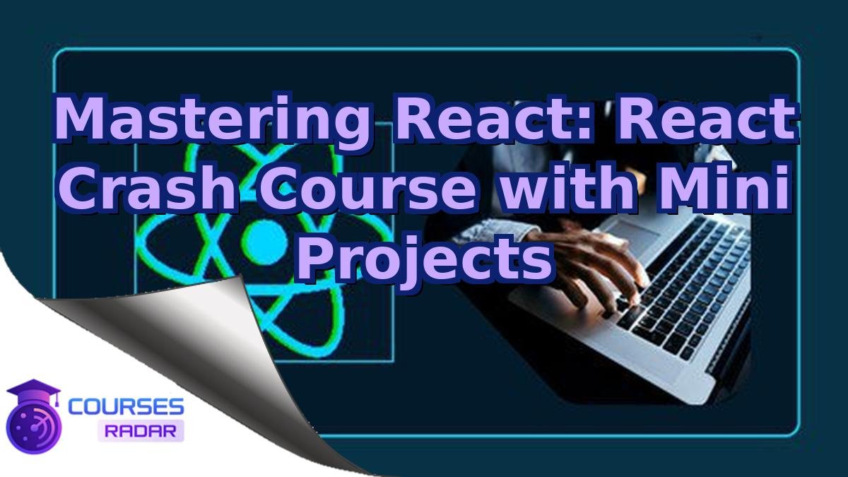 Mastering React: React Crash Course with Mini Projects