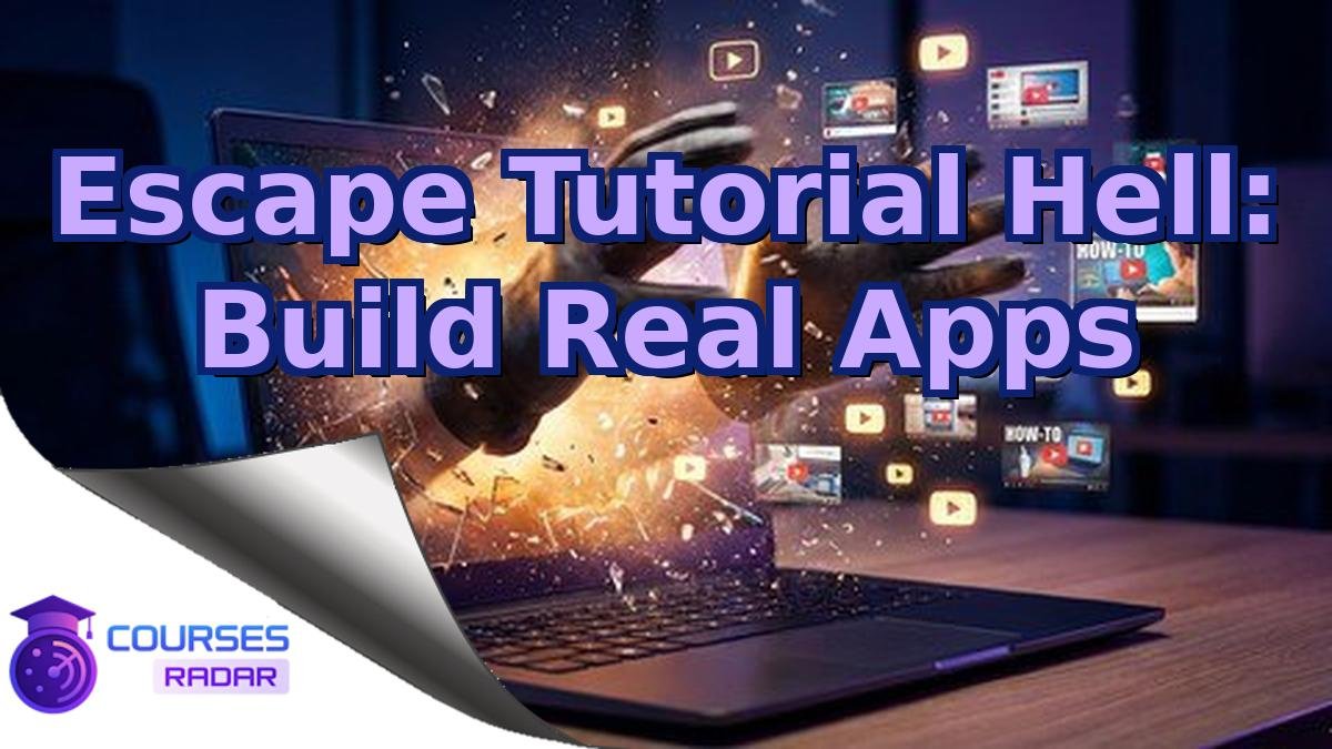 Escape Tutorial Hell: Build Real Apps