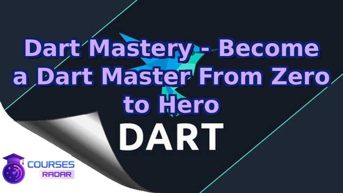 Dart Mastery - Become a Dart Master From Zero to Hero
