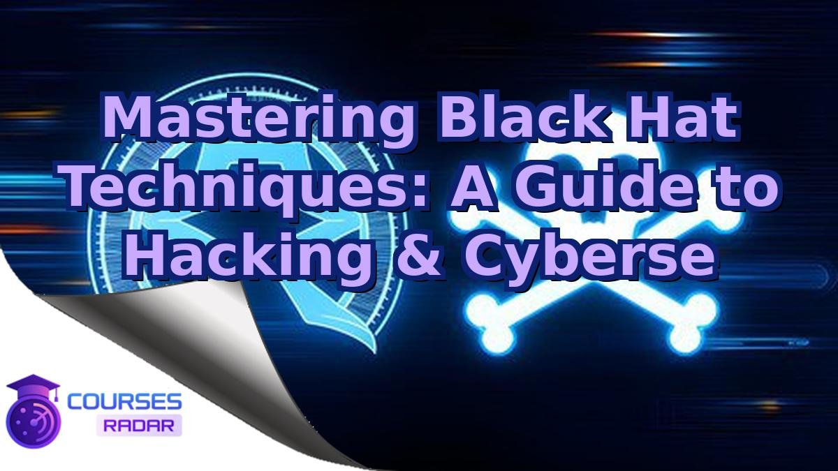 Mastering Black Hat Techniques: A Guide to Hacking & Cyberse