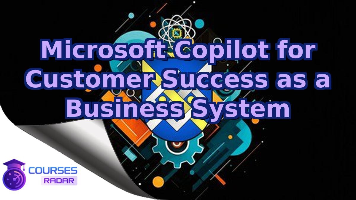 Microsoft Copilot for Customer Success as a Business System