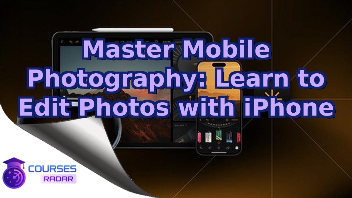 Master Mobile Photography: Learn to Edit Photos with iPhone