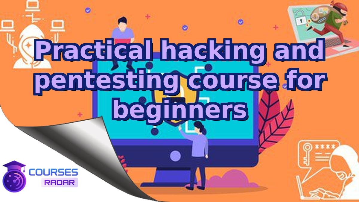 Practical hacking and pentesting course for beginners