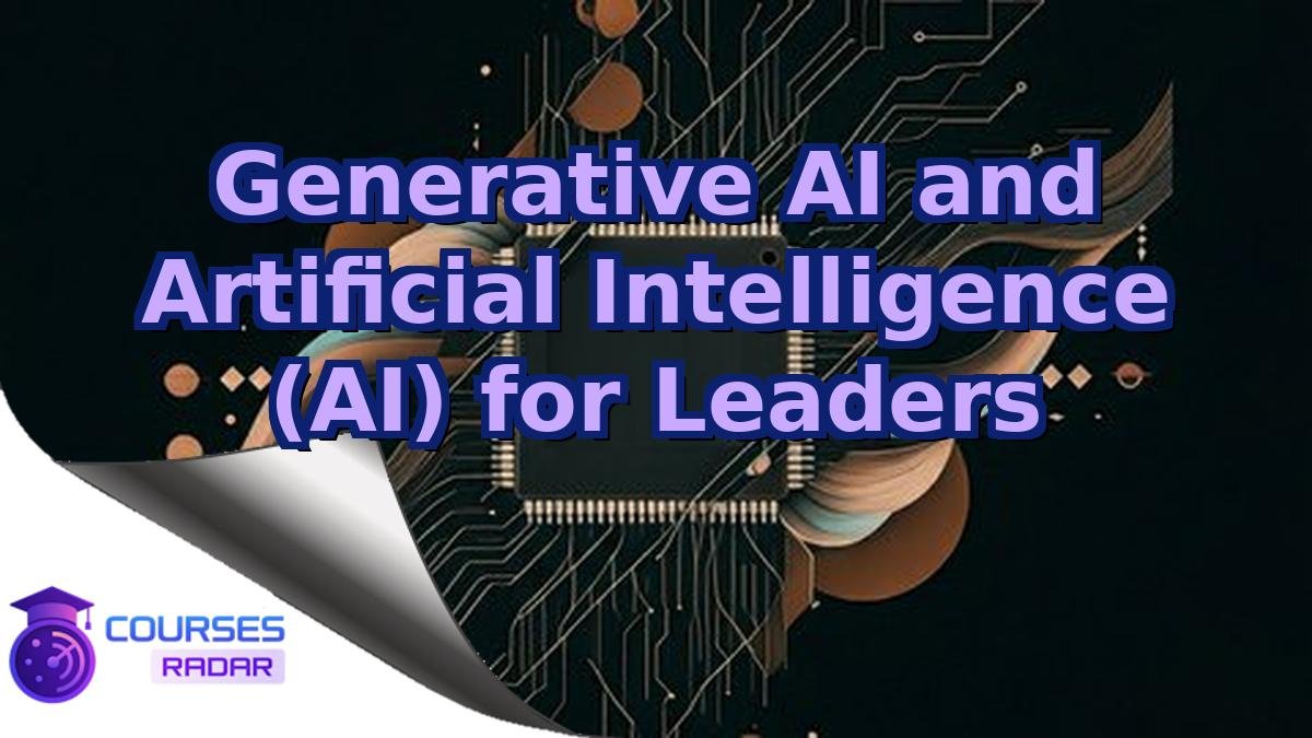 Generative AI and Artificial Intelligence (AI) for Leaders