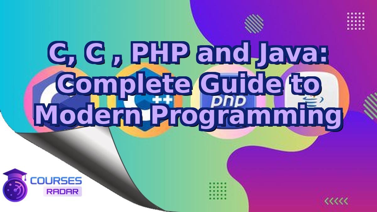 C, C , PHP and Java: Complete Guide to Modern Programming