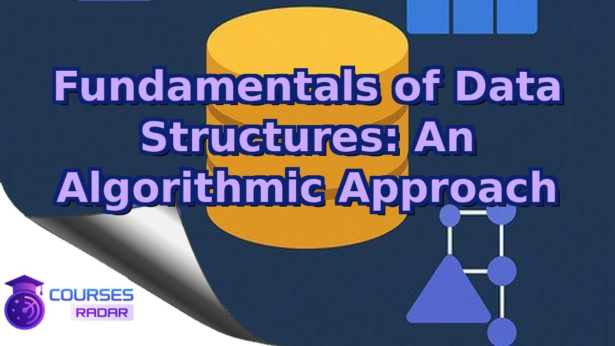 Fundamentals of Data Structures: An Algorithmic Approach