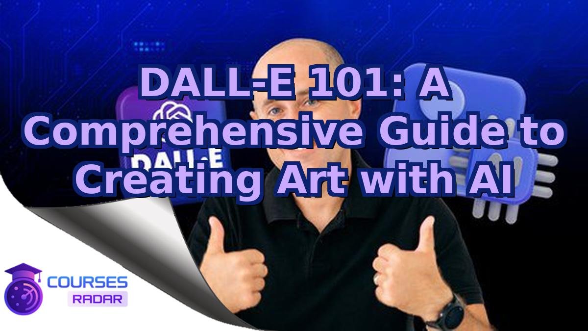 DALL-E 101: A Comprehensive Guide to Creating Art with AI