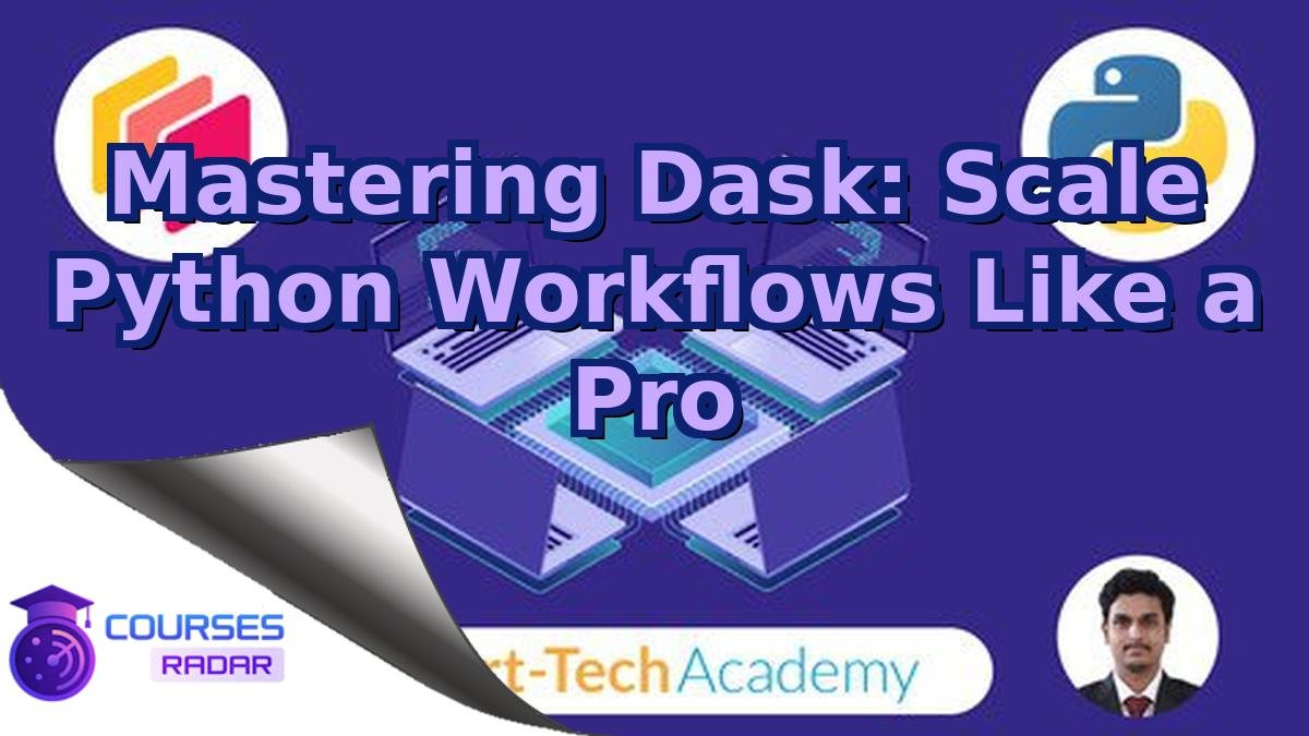 Mastering Dask: Scale Python Workflows Like a Pro