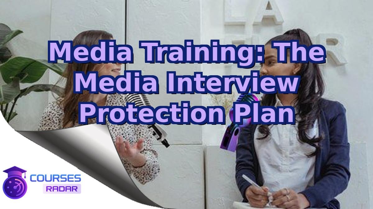 Media Training: The Media Interview Protection Plan