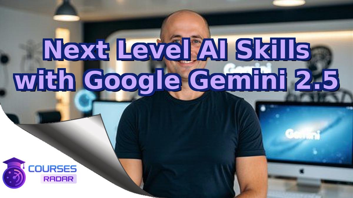 Next Level AI Skills with Google Gemini 2.5