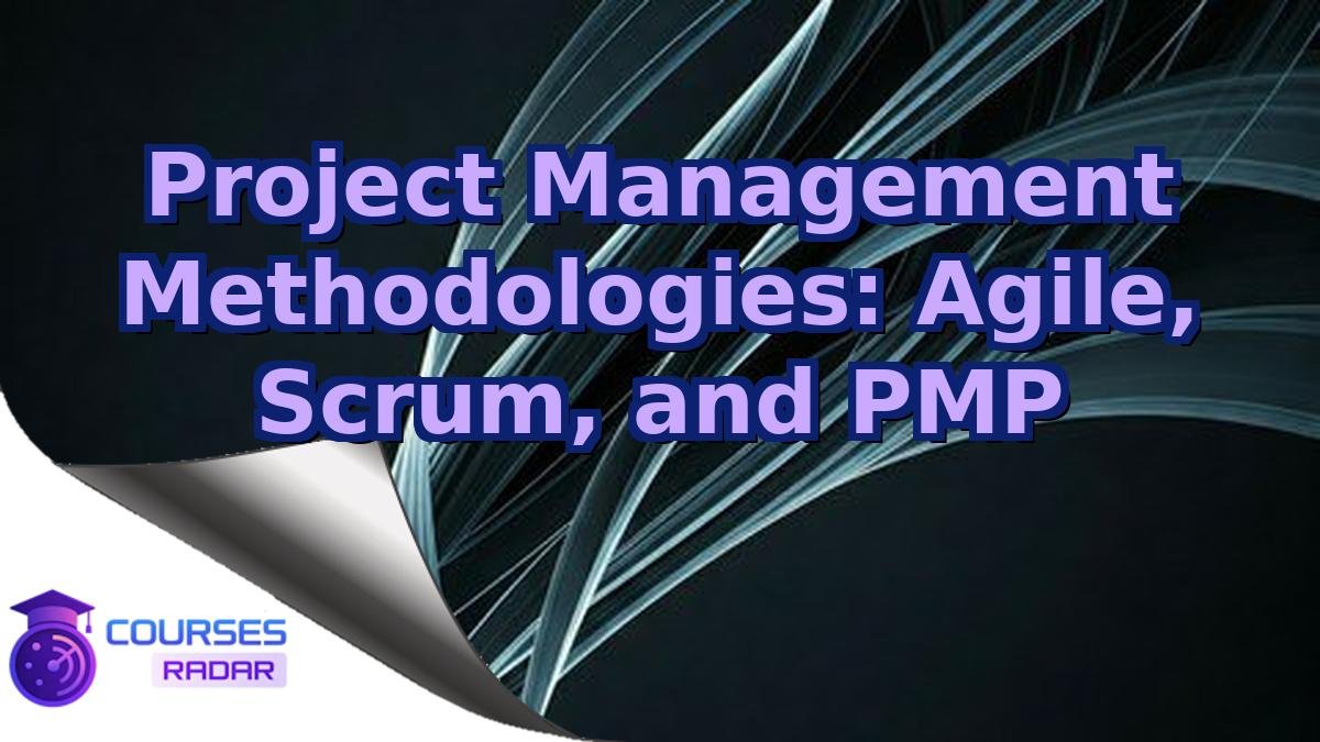 Project Management Methodologies: Agile, Scrum, and PMP