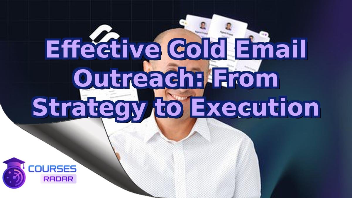Effective Cold Email Outreach: From Strategy to Execution