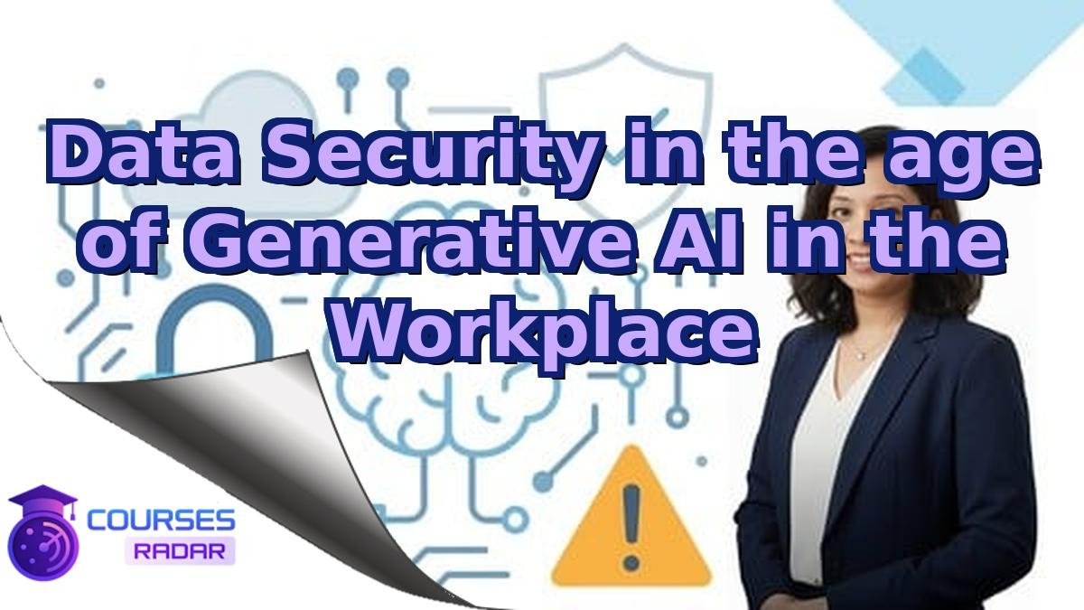 Data Security in the age of Generative AI in the Workplace