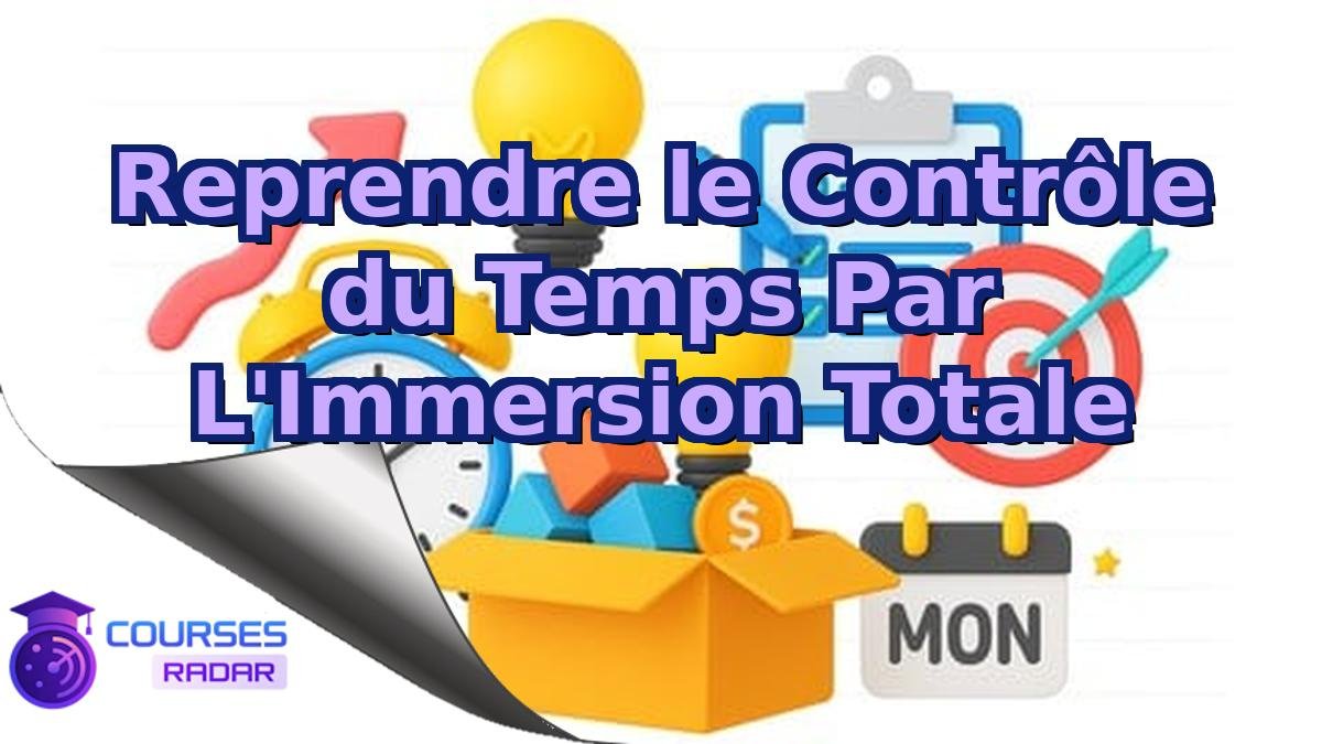 Reprendre le Contrôle du Temps Par L'Immersion Totale