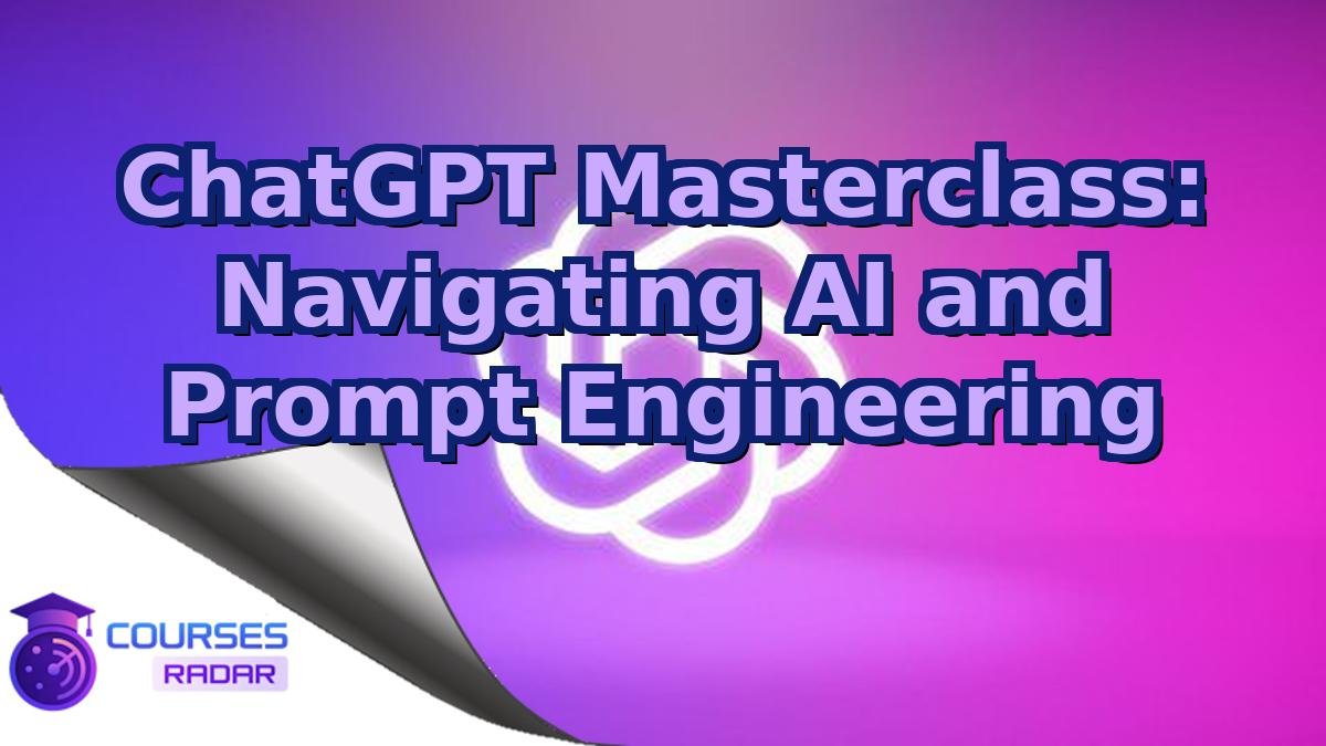 ChatGPT Masterclass: Navigating AI and Prompt Engineering
