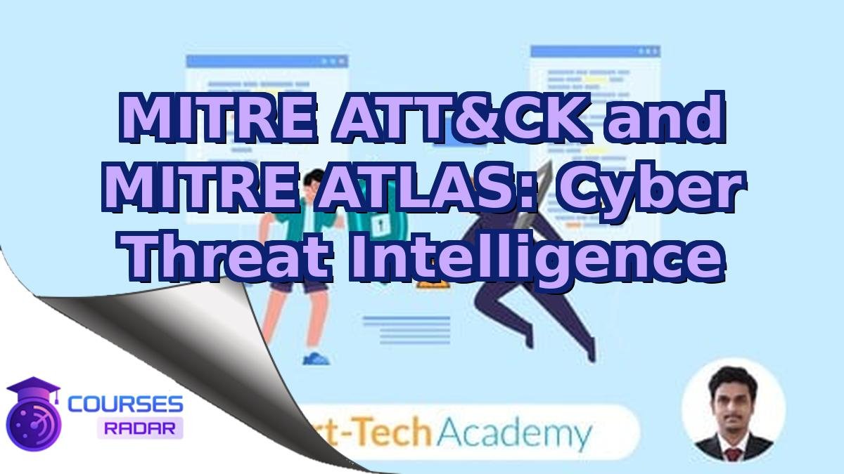 MITRE ATT&CK and MITRE ATLAS: Cyber Threat Intelligence